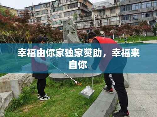 幸福由你家独家赞助,幸福来自你