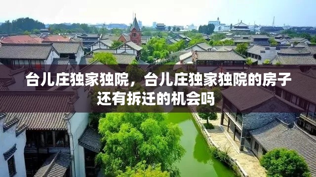 台儿庄独家独院,台儿庄独家独院的房子还有拆迁的机会吗