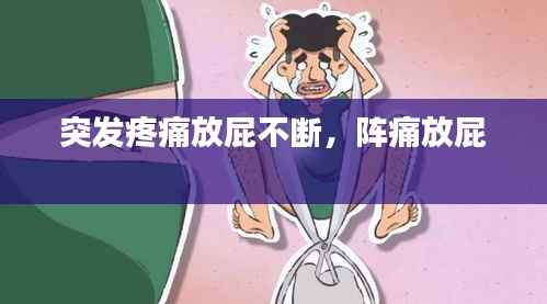 突发疼痛放屁不断,阵痛放屁