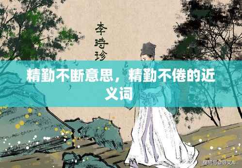 精勤不断意思,精勤不倦的近义词