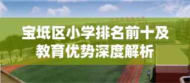 宝坻区小学排名前十及教育优势深度解析