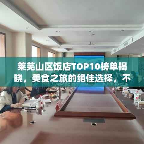 莱芜山区饭店TOP10榜单揭晓,美食之旅的绝佳选择,不容错过!