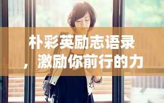 朴彩英励志语录,激励你前行的力量之源
