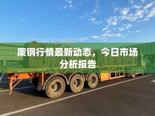 废钢行情最新动态,今日市场分析报告