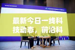 最新今日一线科技动态,前沿科技与社会热点一网打尽的综合报道