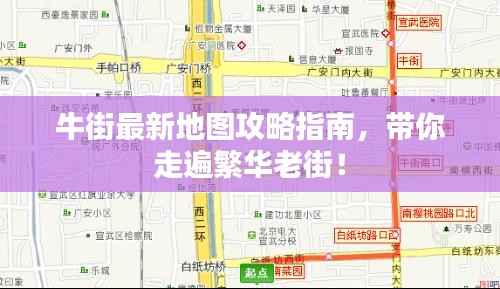 牛街最新地图攻略指南,带你走遍繁华老街!