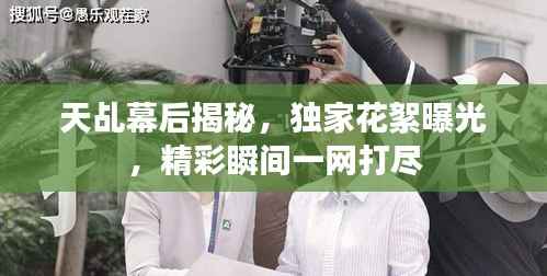 天乩幕后揭秘，独家花絮曝光，精彩瞬间一网打尽