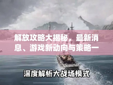 解放攻略大揭秘,最新消息、游戏新动向与策略一网打尽