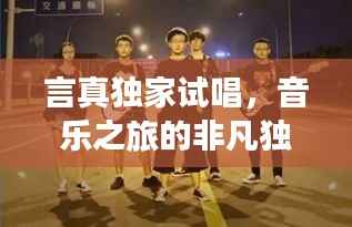 言真独家试唱,音乐之旅的非凡独特体验