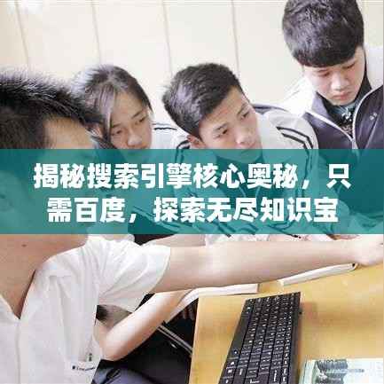 揭秘搜索引擎核心奥秘,只需百度,探索无尽知识宝库!