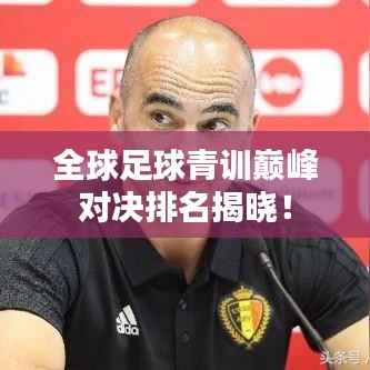 全球足球青训巅峰对决排名揭晓!