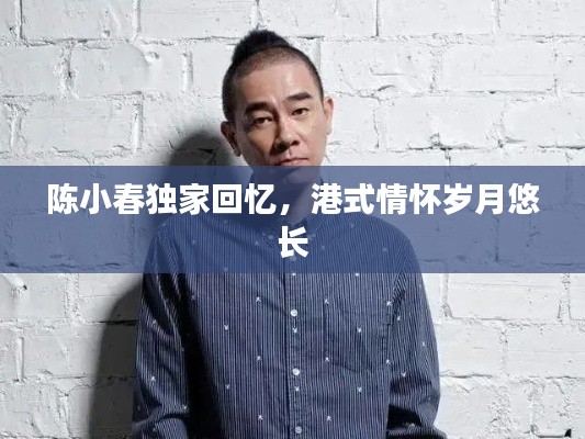 陈小春独家回忆,港式情怀岁月悠长